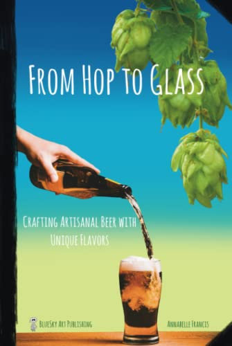 From Hop to Glass: Crafting Artisanal Beer with Unique Flavors - brewing process and recipes for ale, ipa, stout and more