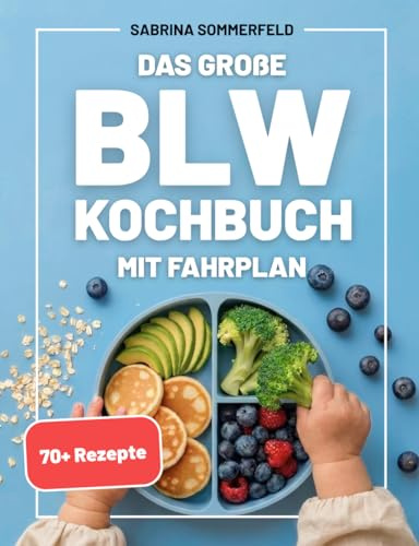 Das große BLW Kochbuch mit Fahrplan: Breifrei essen lernen mit 70+ Rezepten und Praxistipps für einen sicheren Beikoststart