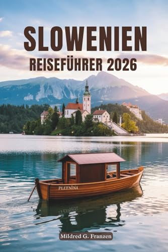SLOWENIEN REISEFÜHRER 2026: Eine Reise durch Naturwunder, Kultur und Charme