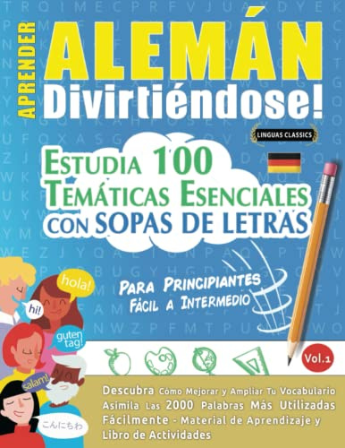 APRENDER ALEMÁN DIVIRTIÉNDOSE! - PARA PRINCIPIANTES: FÁCIL A INTERMEDIO - ESTUDIA 100 TEMÁTICAS ESENCIALES CON SOPAS DE LETRAS - VOL.1: Descubra Cómo Mejorar y Ampliar Tu Vocabulario.