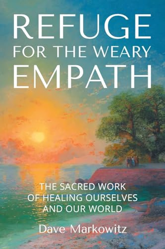 Refuge for the Weary Empath: The Sacred Work of Healing Ourselves and Our World