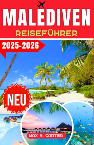 Malediven-Reiseführer 2025-2026: Entdecken Sie Luxusresorts, kristallklares Wasser, Schnorcheln und Tauchen, Überwasservillen, atemberaubende Strände ... Kurzurlaube (GERMAN BEST GUIDE SERIES)