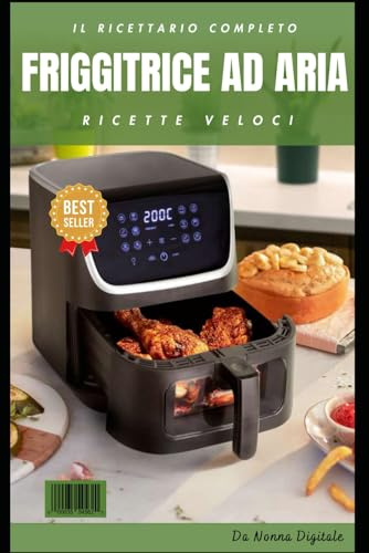 Friggitrice ad Aria: Il Ricettario Completo: Guida Passo-Passo con 150 Ricette Facili, Veloci e Sane