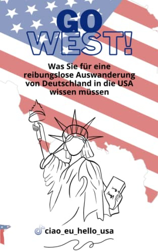 Go West!: Was Sie für eine reibungslose Auswanderung von Deutschland in die USA wissen müssen
