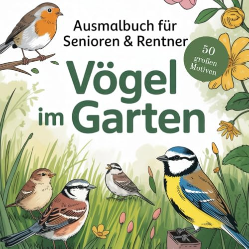 Ausmalbuch für Senioren & Rentner – Vögel im Garten | 50 große Motive mit Spatzen, Rotkehlchen, Meisen und Amseln – leicht auszumalen, ideal für ... – große, einfache Motive zum Entspannen)