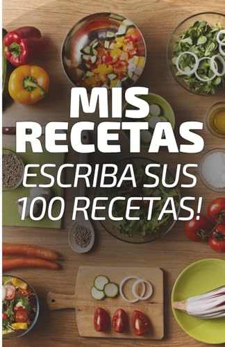 Mis Recetas – ¡Escribe tus 100 recetas, tradiciones familiares, sabores, gustos y recuerdos!: Diario de recetas con índice práctico y glosario culinario