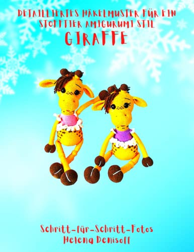 Detailliertes Häkelmuster für ein Stofftier im Amigurumi-Stil Giraffe: Schritt-für-Schritt-Farbfotos (Anleitungen zum Häkeln von Puppen, Band 20)
