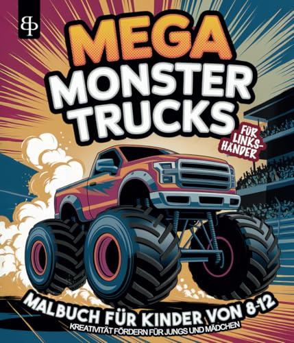 MEGA MONSTER TRUCKS - für LINKSHÄNDER – Das ultimative Malbuch für Kinder von 8 bis 12 Jahren I Kreativität fördern für Jungs und Mädchen I Ausmalen für unterwegs und zuhause I Tolles Geschenk