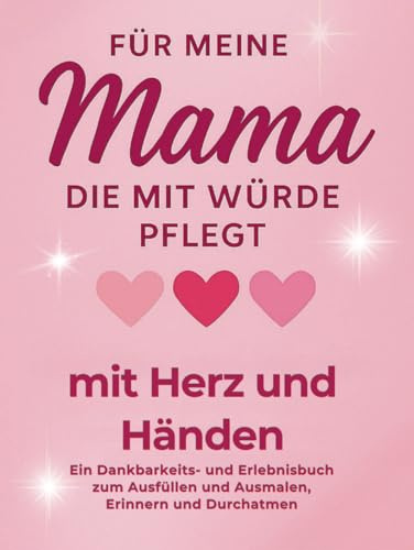 Mit Herz und Händen – Für meine Mama, die mit Würde pflegt: Ein kreatives Dankbarkeitsbuch zum Ausfüllen, Ausmalen & Erinnern – Geschenk für Mamas in der Altenpflege und Pflege