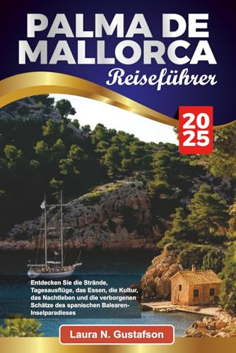 PALMA DE MALLORCA REISEFÜHRER 2025: Entdecken Sie die Strände, Tagesausflüge, das Essen, die Kultur, das Nachtleben und die verborgenen Schätze des spanischen Balearen-Inselparadieses