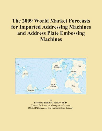 The 2009 World Market Forecasts for Imported Addressing Machines and Address Plate Embossing Machines