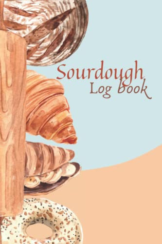 Sourdough log book: sourdough baker's journal, Bread Making Journal, Sourdough Loaf Recipe Notebook for Home Bakers; Artisan breadmakers and bakers, sourdough baking projects tracker and recorder