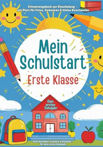 Mein Schulstart für die erste Klasse: Erinnerungsbuch zur Einschulung – mit Platz für Fotos, Gedanken & kleine Kunstwerke: Dein erstes Schuljahr: ... Erinnern & Staunen – für Kinder ab 5 Jahren