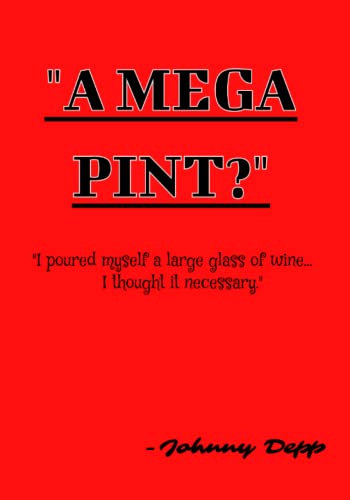 A MEGA PINT? - I poured myself a large glass of wine...I thought it necessary.: Johnny Depp/Mega Pint/#Boysgethurttoo