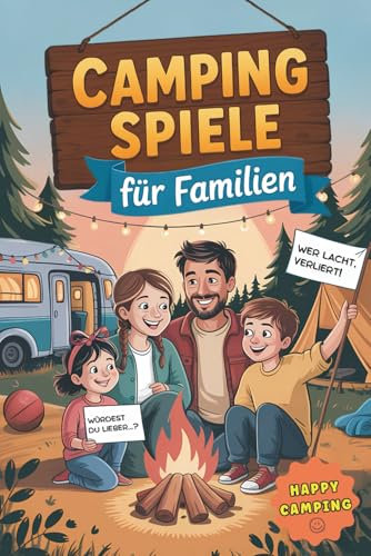 Camping Spiele für Familien – 65 Spiele für drinnen & draußen: Mit Teamspaß, Rätseln & verrückten „Würdest du lieber..?“ Fragen – das Mitmachbuch für echte Camper
