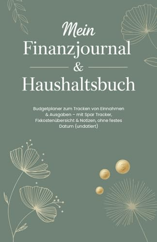 Mein Finanzjournal & Haushaltsbuch: Einnahmen und Ausgaben einfach tracken | Budgetplaner für mehr Übersicht | Inklusive Spar-Tracker, Fixkosten-Analyse u. Notizen | Ohne festes Datum (undatiert)