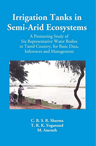 Irrigation Tanks In Semi-Arid Ecosystems: (A Pioneering Study Of Six Representative Water Bodies In Tamil Country, For Basic Data, Inferences And Management)