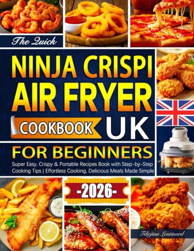 The Quick Ninja CRISPi Air Fryer Cookbook for Beginners UK: Super Easy, Crispy & Portable Recipes Book with Step-by-Step Cooking Tips | Effortless Cooking, Delicious Meals Made Simple