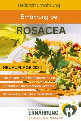 Ernährung bei Rosacea: Die besten 120 histaminarmen und entzündungshemmenden Rezepte bei Rosacea (Heilkraft Ernährung, Band 4)