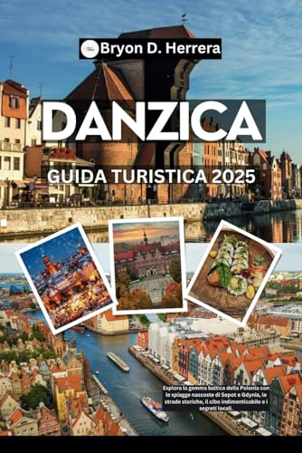 Guida turistica di Danzica 2025: Esplora la gemma baltica della Polonia con le spiagge nascoste di Sopot e Gdynia, le strade storiche, il cibo indimenticabile e i segreti locali.