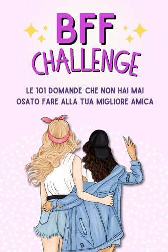 BFF Challenge: Le 101 domande che non hai mai osato fare alla tua migliore amica