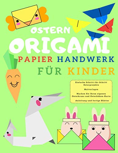 Ostern Origami Papier Handwerk für Kinder: Einfache Schritt-für-Schritt Osterprojekte | Malvorlagen | Machen Sie Ihren eigenen Osterkranz und Osterküken-Karte | Anleitung und fertige Blätter