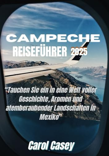 CAMPECHE REISEFÜHRER 2025: Tauchen Sie ein in eine Welt voller Geschichte, Aromen und atemberaubender Landschaften in Mexiko