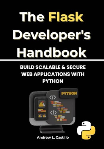 The Flask Developer's Handbook: Build Scalable & Secure Web Applications with Python