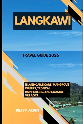LANGKAWI TRAVEL GUIDE 2026: ISLAND CABLE CARS, MANGROVE WATERS, TROPICAL RAINFORESTS, AND COASTAL VILLAGES