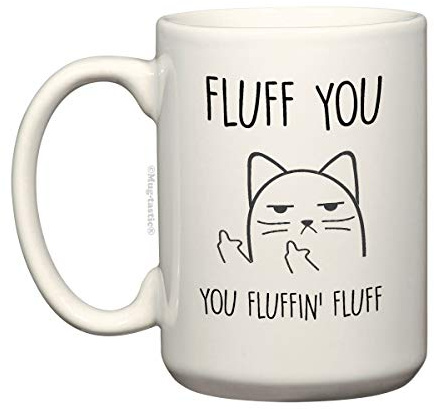Fluff You, You Fluffin' Fluff - Rude Cat Large 15 Ounce El Grande - Funny Ceramic Coffee Mug