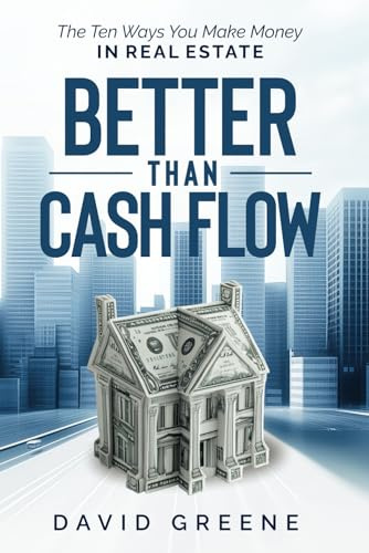 Better Than Cash Flow: The Ten Ways You Make Money In Real Estate