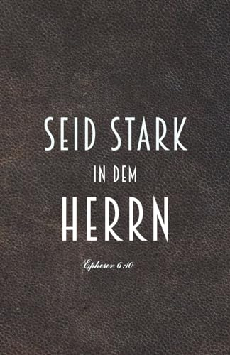 Seid stark in dem Herrn - Epheser 6:10: Christliche Geschenke Braunes Kunstleder | Bibeltagebuch für Männer, Frauen und Jugendliche | Leere linierte Seiten, Kompakte