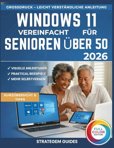 WINDOWS 11 VEREINFACHT FÜR SENIOREN ÜBER 50: Das komplette, stressfreie (VOLLFARBIGE), Schritt-für-Schritt-Handbuch für technisch nicht versierte Benutzer (PC & Laptop spielend leicht beherrschen)