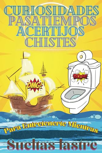Curiosidades, chistes, acertijos y pasatiempos para entretenerte mientras sueltas lastre en el baño: Convierte tus momentos haciendo caca en una experiencia divertida, educativa y relajante