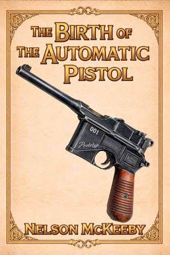 The Birth of the Automatic Pistol: A Technical History (My Firearm)