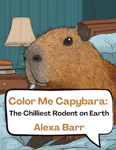 Color Me Capybara: The Chilliest Rodent On Earth: Capybaras Just Wanna Have Fun: A Relaxing Coloring Adventure And 50 Fun Facts About Capybara