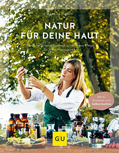 Natur für deine Haut: Pflanzliche Wirkstoffkosmetik zur richtigen Pflege für jeden Hautzustand (GU Nachhaltig leben)