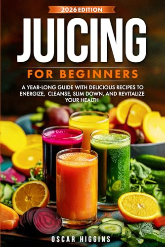 Juicing for Beginners: A Year-Long Guide with Delicious Recipes to Energize, Cleanse, Slim Down, and Revitalize Your Health