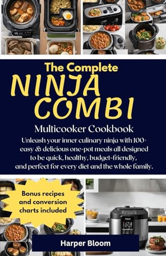 The Complete Ninja Combi Multicooker Cookbook: Unleash your inner culinary ninja with 100+ easy & delicious one-pot meals all designed to be quick, healthy, budget-friendly, and perfect for every diet