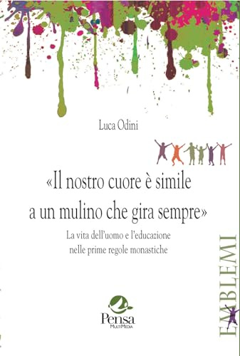 Il nostro cuore è simile a un mulino che gira sempre. La vita dell’uomo e l’educazione nelle prime regole monastiche