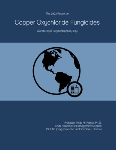The 2023 Report on Copper Oxychloride Fungicides: World Market Segmentation by City