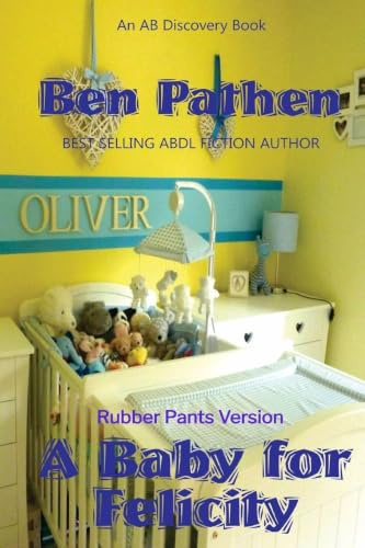 A Baby For Felicity (Rubber Pants Version): An ABDL story
