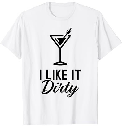 I Like It Dirty Funny Dirty Martini Glass Drink Happy Hour T-Shirt