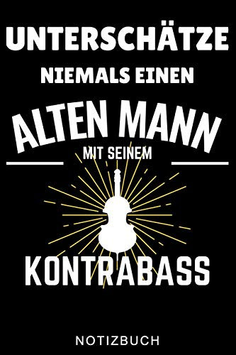 UNTERSCHÄTZE NIEMALS EINEN ALTEN MANN MIT SEINEM KONTRABASS NOTIZBUCH: A5 TAGEBUCH Geschenkideen für Bassisten | Kontrabass | Jazz | Musik | Buch | ... Erwachsene Kinder Anfänger | Bücher | Bass