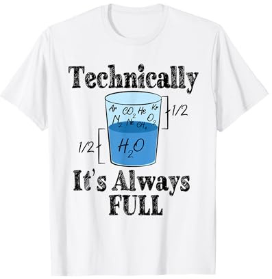 Verre à eau humoristique « Technically It's Always Full » T-Shirt
