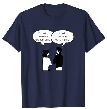 No, more fountain pens - Fountain Pen T-Shirt