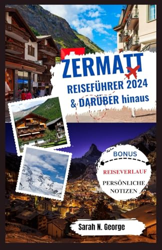 ZERMATT REISEFÜHRER 2024 UND DARÜBER HINAUS: Erforschen, entdecken und erobern Sie die Schweizer Alpen