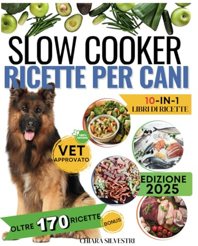 Slow Cooker Cucina a bassa temperatura per cani-ricette casalinghe facili nutrienti e approvate dai veterinari: La guida completa per pasti sani,bilanciati ed economici,perfetta per padroni impegnati