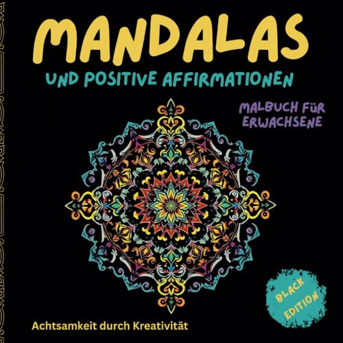 Mandalas und positive Affirmationen ● Malbuch für Erwachsene: 50 wunderschöne Mandalas & 50 motivierende Sprüche ● mehr Achtsamkeit, Selbstliebe und Stressabbau auf schwarzem Hintergrund