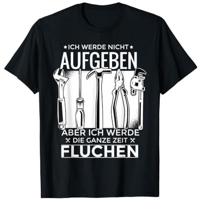Ich Werde Nicht Aufgeben Aber Fluchen I Handwerker Heimwerk T-Shirt